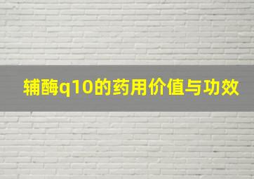 辅酶q10的药用价值与功效