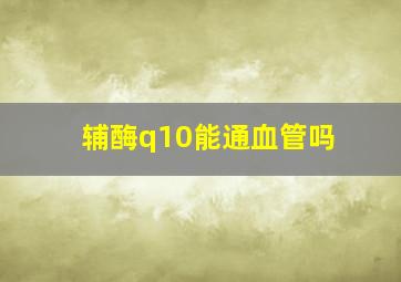 辅酶q10能通血管吗