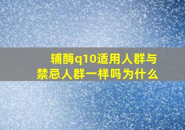 辅酶q10适用人群与禁忌人群一样吗为什么