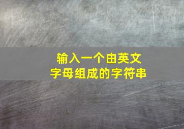 输入一个由英文字母组成的字符串