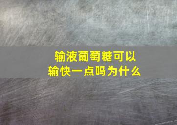 输液葡萄糖可以输快一点吗为什么