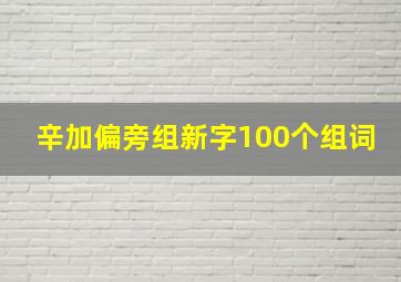 辛加偏旁组新字100个组词