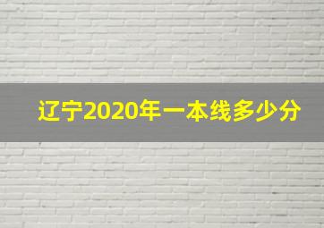 辽宁2020年一本线多少分