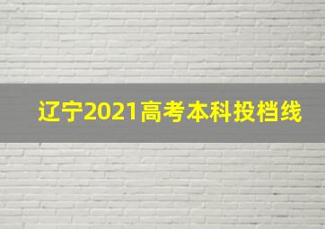 辽宁2021高考本科投档线