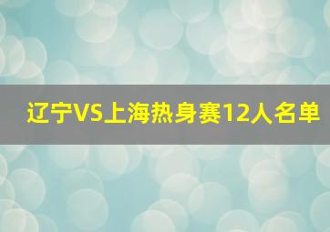 辽宁VS上海热身赛12人名单