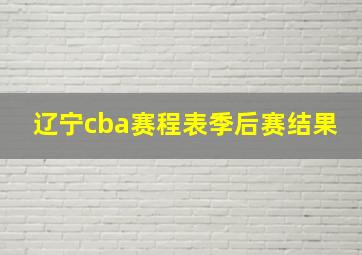 辽宁cba赛程表季后赛结果