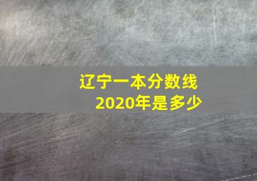 辽宁一本分数线2020年是多少