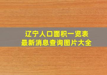 辽宁人口面积一览表最新消息查询图片大全