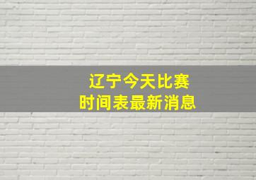 辽宁今天比赛时间表最新消息