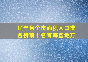 辽宁各个市面积人口排名榜前十名有哪些地方