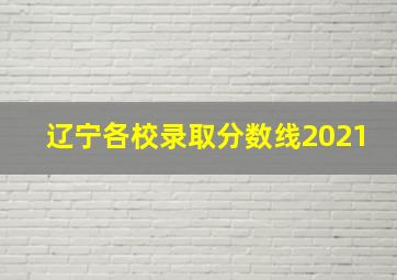 辽宁各校录取分数线2021