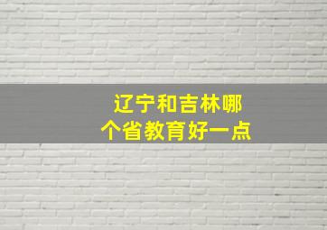 辽宁和吉林哪个省教育好一点