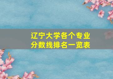 辽宁大学各个专业分数线排名一览表