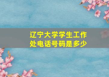 辽宁大学学生工作处电话号码是多少