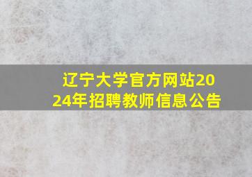 辽宁大学官方网站2024年招聘教师信息公告