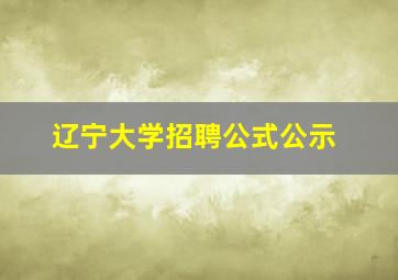 辽宁大学招聘公式公示