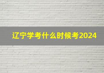 辽宁学考什么时候考2024