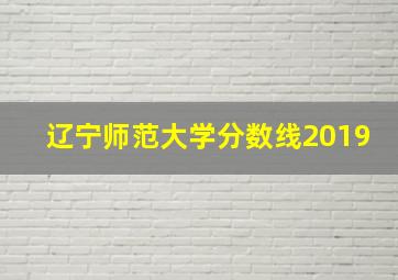 辽宁师范大学分数线2019