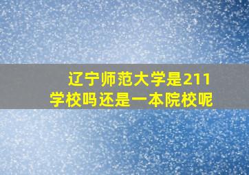 辽宁师范大学是211学校吗还是一本院校呢