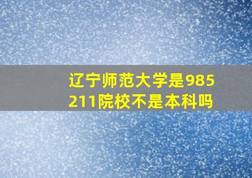 辽宁师范大学是985211院校不是本科吗