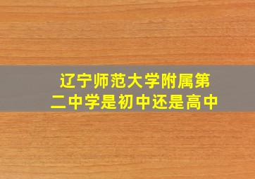 辽宁师范大学附属第二中学是初中还是高中