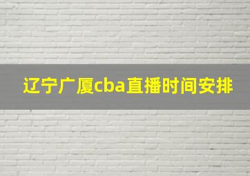 辽宁广厦cba直播时间安排