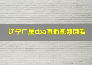 辽宁广厦cba直播视频回看