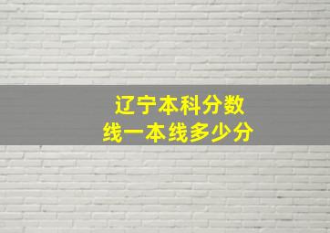 辽宁本科分数线一本线多少分