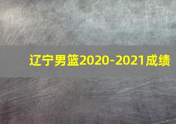 辽宁男篮2020-2021成绩