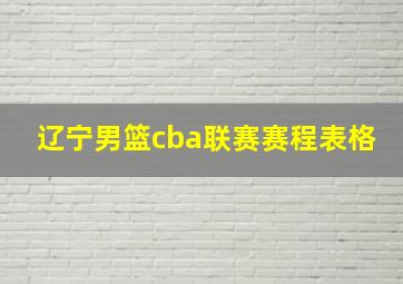 辽宁男篮cba联赛赛程表格