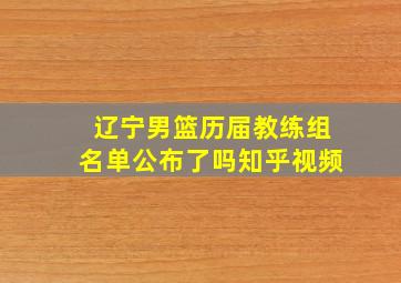 辽宁男篮历届教练组名单公布了吗知乎视频