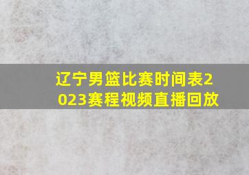 辽宁男篮比赛时间表2023赛程视频直播回放