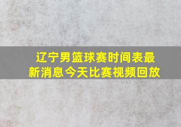 辽宁男篮球赛时间表最新消息今天比赛视频回放