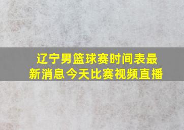 辽宁男篮球赛时间表最新消息今天比赛视频直播