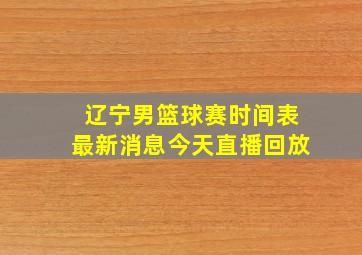 辽宁男篮球赛时间表最新消息今天直播回放