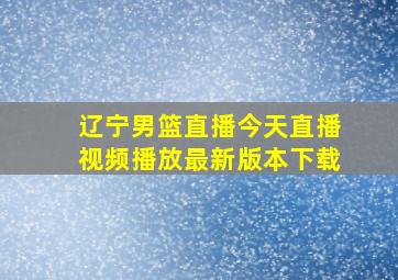 辽宁男篮直播今天直播视频播放最新版本下载