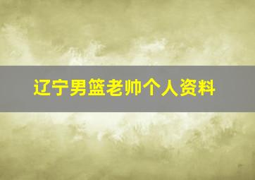 辽宁男篮老帅个人资料