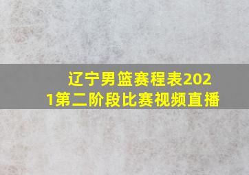 辽宁男篮赛程表2021第二阶段比赛视频直播