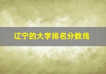 辽宁的大学排名分数线