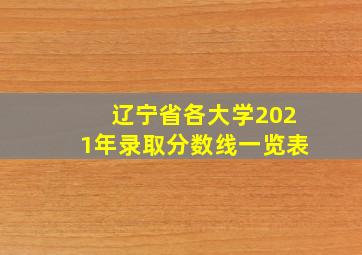 辽宁省各大学2021年录取分数线一览表