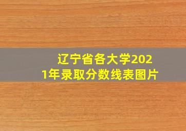 辽宁省各大学2021年录取分数线表图片