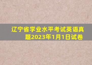 辽宁省学业水平考试英语真题2023年1月1日试卷