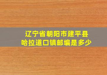 辽宁省朝阳市建平县哈拉道口镇邮编是多少