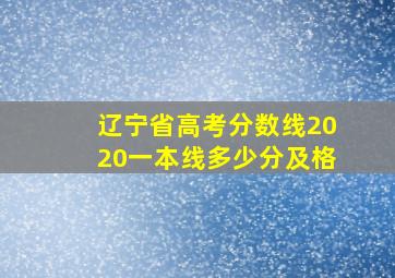 辽宁省高考分数线2020一本线多少分及格