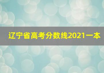 辽宁省高考分数线2021一本