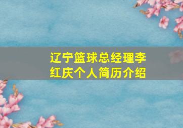 辽宁篮球总经理李红庆个人简历介绍