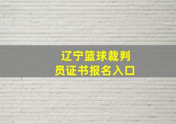 辽宁篮球裁判员证书报名入口