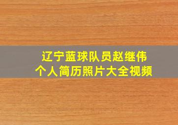 辽宁蓝球队员赵继伟个人简历照片大全视频