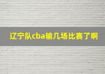 辽宁队cba输几场比赛了啊