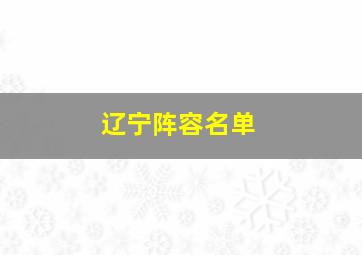 辽宁阵容名单